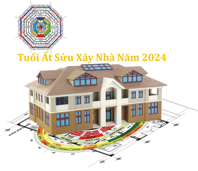 tuổi Ất Sửu xây nhà năm 2024